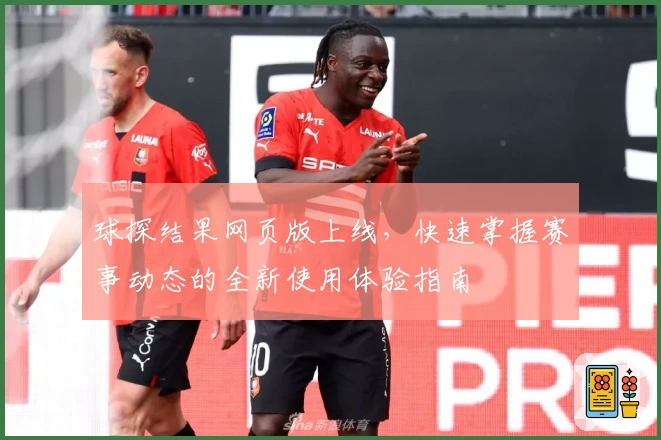球探结果网页版上线,快速掌握赛事动态的全新使用体验指南