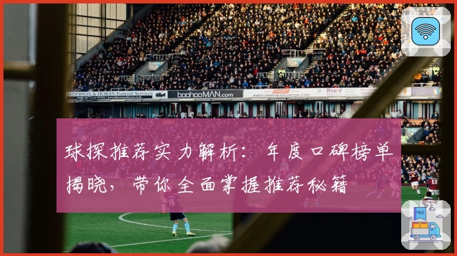 球探推荐实力解析：年度口碑榜单揭晓，带你全面掌握推荐秘籍