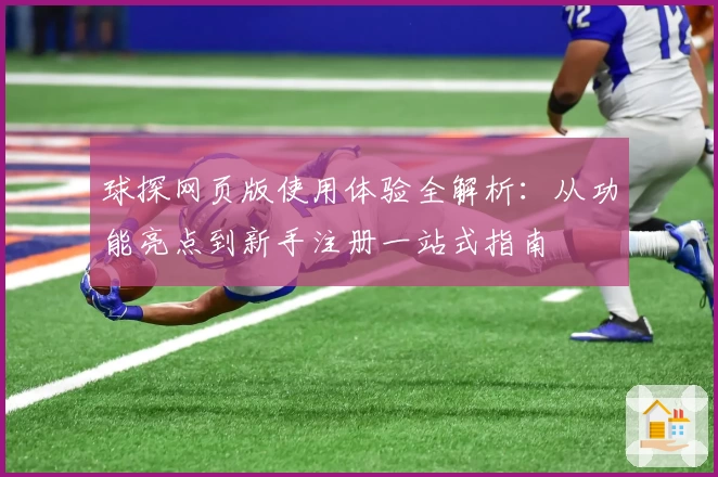 球探网页版使用体验全解析：从功能亮点到新手注册一站式指南